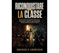 RICONQUISTARE LA uida pratica alla gestione della ttenzione, regole e apprendimento nell'era dello smartphone e dell'IA