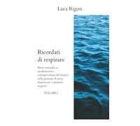 RICORDATI DI RESPIRARE - volume I: Breve manuale su meditazione e consapevolezza del respiro nella gestione di ansia, depressione e pensieri negativi