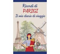 Ricordi di Parigi: Un Diario di Viaggio per Riflessioni, Appunti ed Esperienze Indimenticabili in Città: Un Quaderno Minimalista con Pagine Guidate ... Pensieri, Emozioni e Momenti Unici a Parigi
