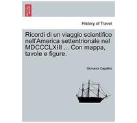 Ricordi Di Un Viaggio Scientifico Nell'america Settentrionale Nel Mdccclxiii ... Con Mappa, Tavole E Figure.