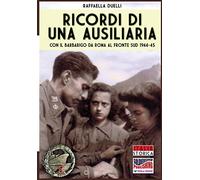 Ricordi di una ausiliaria: Con il Barbarigo da Roma al fronte sud 1944-45