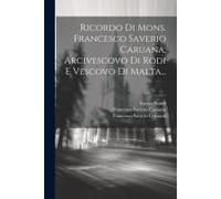 Ricordo Di Mons. Francesco Saverio Caruana, Arcivescovo Di Rodi E Vescovo Di Malta...