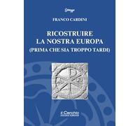 Ricostruire la nostra Europa (prima che sia troppo tardi)
