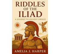 Riddles of the Iliad: A Journey to Ancient Greece