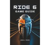 RIDE 6 GAME GUIDE: Master Bike Control, Optimize Builds, Dominate Tracks, Uncover Hidden Content, and Reach the Top Tier of Racing Excellence