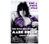 Ride A White Swan - The Lives And Death Of Marc Bolan