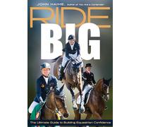 Ride Big: The Ultimate Guide to Building Equestrian Confidence