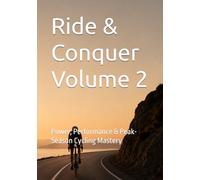 Ride & Conquer Volume 2: Power, Performance & Peak-Season Cycling Mastery