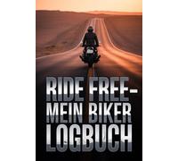 Ride Free - Mein Biker Logbuch Für alle, die Freiheit auf zwei Rädern leben: Es ist das ideale Motorrad Reisejournal für alle, die das Leben auf zwei ... ihre Abenteuer für immer bewahren möchten.