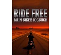 Ride Free - Mein Biker Logbuch: Mein Biker Logbuch ist mehr als nur ein Notizbuch - es ist dein persönlicher Begleiter für die Straße, für Abenteuer