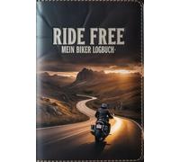 Ride Free - Mein Motorrad Logbuch Freiheit beginnt dort, wo der Asphalt den Horizont küsst.: Ride Free - Mein Motorrad Logbuch ist dein persönlicher ... die Momente, die man auf zwei Rädern erlebt