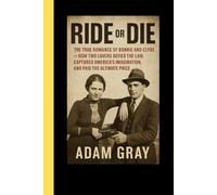 Ride or Die: The True Romance of Bonnie and Clyde - How Two Lovers Defied the Law, Captured America’s Imagination, and Paid the Ultimate Price