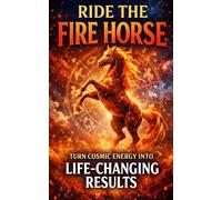 Ride the Fire Horse: Turn Cosmic Energy Into Life-Changing Results