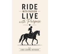 Ride with Passion Live with Purpose: Motivational Lined Notebook for Horse Riders Equestrians and Horse Lovers