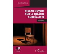 Rideau ouvert sur le théâtre surréaliste 1945-1968 - Christine Clara - L'harmattan - broché - Théâtre