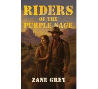 Riders of the Purple Sage: The Classic Western Novel of Justice, Romance, and Frontier Vengeance