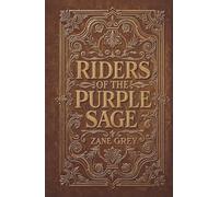Riders of the Purple Sage: Zane Grey’s Original Western Adventure Classic