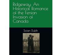 Ridgeway: An Historical Romance of the Fenian Invasion of Canada