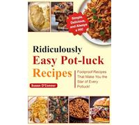 Ridiculously Easy Pot-luck Recipes: Foolproof Recipes that make you the Star of every pot-luck