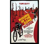 Riding in the Zone Rouge: The Tour of the Battlefields 1919 - Cycling’s Toughest-Ever Stage Race