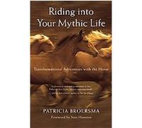 Riding into Your Mythic Life Patricia Broersma (Auteur)