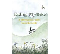 Riding my Bike: A bikepacker's tales from the trails