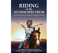 Riding on the Autism Spectrum: How Horses Open New Doors for Children with ASD: One Teacher's Experiences Using EAAT to Instill Confidence and Promote Independence