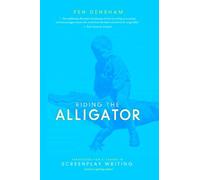 Riding The Alligator: Strategies For A Career In Screenplay Writing And Not Getting Eaten