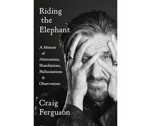 Riding the Elephant: A Memoir of Altercations, Humiliations, Hallucinations, and Observations