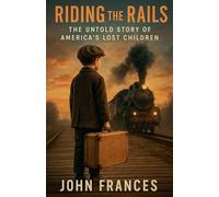 Riding the Rails: The Untold Story of America's Lost Children