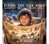 Riding the Silk Road: Journeys of Trade, Culture, and Camels