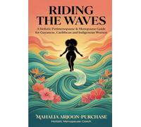 Riding The Waves: A Holistic Perimenopause & Menopause Guide for Guyanese, Caribbean and Indigenous Women