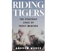 Riding Tigers: The Strategic Logic of Proxy Warfare