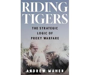 Riding Tigers: The Strategic Logic of Proxy Warfare