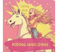 RIDING UNICORNS COLORING BOOK: Magical Coloring Adventures | Create your own magical unicorn using color and creativity - perfect for ages 6 to 99