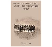 Riding With The 19th Texas Cavalry In The War West Of The Mississippi 1862-1865