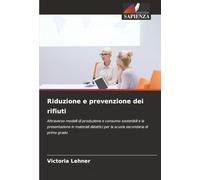 Riduzione e prevenzione dei rifiuti: Attraverso modelli di produzione e consumo sostenibili e la presentazione in materiali didattici per la scuola secondaria di primo grado