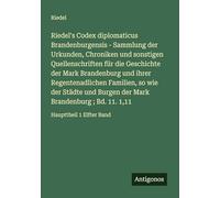 Riedel's Codex diplomaticus Brandenburgensis - Sammlung der Urkunden, Chroniken und sonstigen Quellenschriften für die Geschichte der Mark Brandenburg ... ; Bd. 11. 1,11: Haupttheil 1 Elfter Band