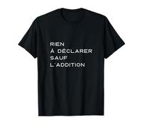 Rien à Déclarer sauf L’Addition - Ironique et Humoristique T-Shirt