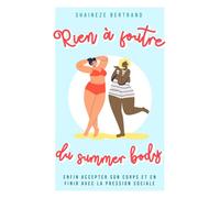 Rien à foutre du Summer Body: Enfin accepter son corps et en finir avec la pression sociale - Livre de développement personnel pour les femmes - ... Positive, Body Positive & Acceptation de Soi
