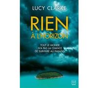 Rien à l'horizon Lucy Clarke (Auteur), Karine Forestier (Traduction)