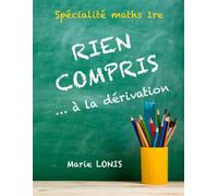 Rien compris ... à la dérivation - Spécialité Maths 1re (Première): Méthodes pour résoudre les exercices pas à pas