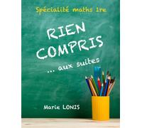Rien compris ... aux suites - Spécialité Maths 1re (Première): Méthodes pour résoudre les exercices pas à pas