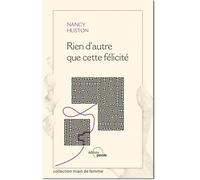 Rien d'autre que cette felicite - Nancy Huston - Parole Editions - broché - Essai