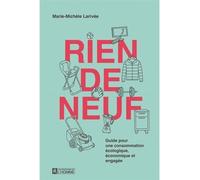 Rien de neuf. guide pour une consommation ecologique, economique Guide pour une consommation écologique, économique et engagée - LARIVEE MARIE-MICHEL - L'homme Eds De - broché - Guide