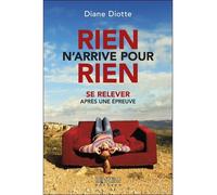 Rien n'arrive pour rien - Se relever après une épreuve - Diane Diotte - Beliveau Editeur - broché - Guide
