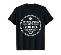 Rien ne Fonctionne Tant Que Vous ne Faites Pas Une déclaration de Motivation Amusante T-Shirt