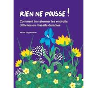 Rien Ne Pousse ! - Comment Transformer Les Endroits Difficiles En Massifs Durables