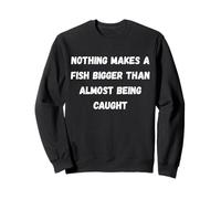 Rien ne Rend Un Poisson Plus Gros Que d'être Presque pêché Sweatshirt