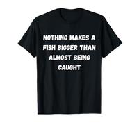 Rien ne Rend Un Poisson Plus Gros Que d'être Presque pêché T-Shirt